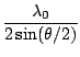 $\displaystyle {\frac{{\lambda_0}}{{2 \sin(\theta/2)}}}$
