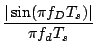 $\displaystyle {\frac{{ \vert\sin( \pi f_D T_s)\vert }}{{ \pi f_d T_s}}}$